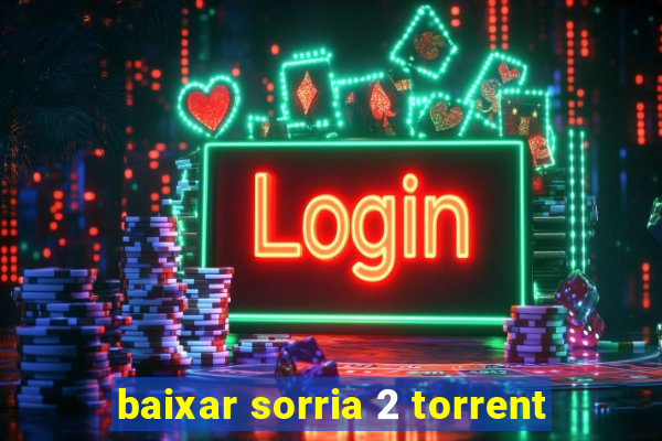 baixar sorria 2 torrent